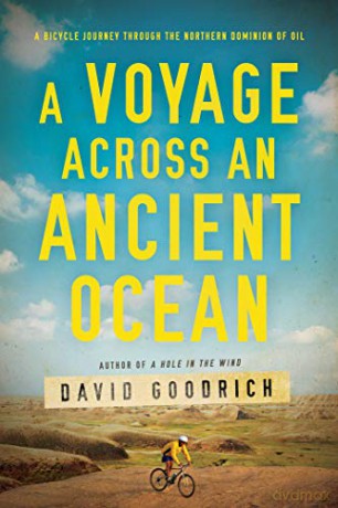 A Voyage Across an Ancient Ocean: A Bicycle Journey Through the Northern Dominion of Oil - David Goodrich [KSIĄŻKA]