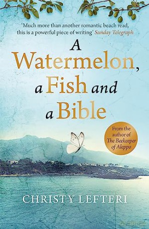 A Watermelon, a Fish and a Bible: A heartwarming tale of love amid war - Christy Lefteri [KSIĄŻKA]