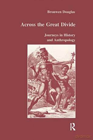 Across the Great Divide: Journeys in History and Anthropology: 24 - Bronwen Douglas [KSIĄŻKA]