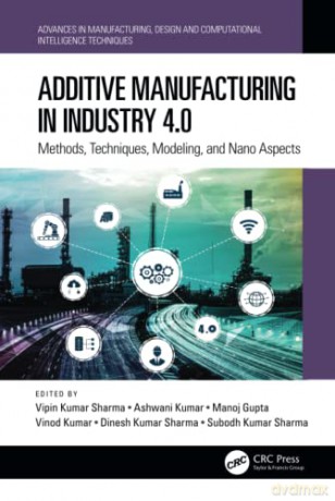 Additive Manufacturing in Industry 4.0: Methods, Techniques, Modeling, and Nano Aspects - Vipin Kumar Sharma [KSIĄŻKA]