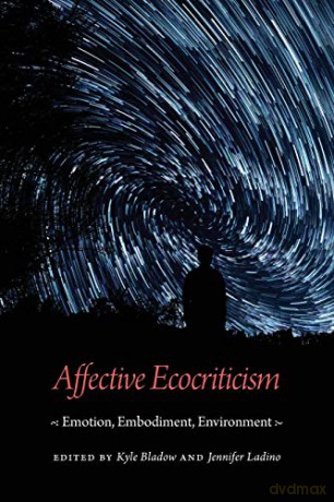 Affective Ecocriticism: Emotion, Embodiment, Environment - Kyle Bladow [KSIĄŻKA]