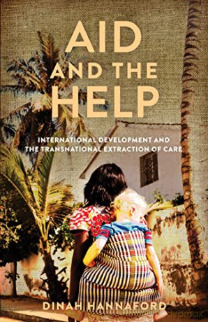 Aid and the Help: International Development and the Transnational Extraction of Care - Dinah Hannaford [KSIĄŻKA]