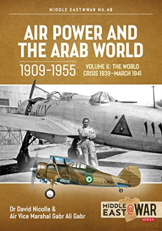 Air Power and the Arab World 1909-1955 Volume 6: World in Crisis, 1936-March 1941: 48 - David Nicolle [KSIĄŻKA]