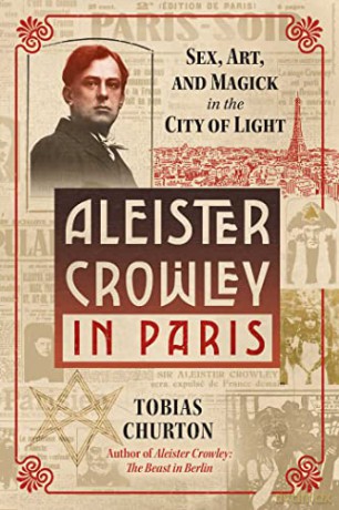 Aleister Crowley in Paris: Sex, Art, and Magick in the City of Light - Tobias Churton [KSIĄŻKA]
