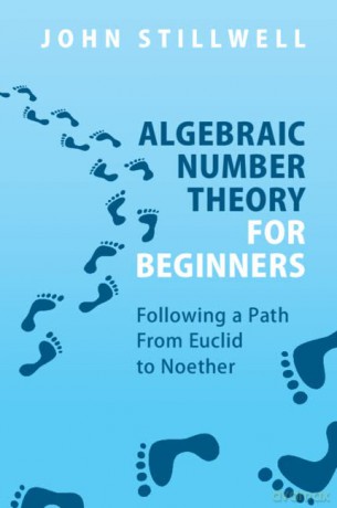 Algebraic Number Theory for Beginners: Following a Path From Euclid to Noether - John Stillwell [KSIĄŻKA]