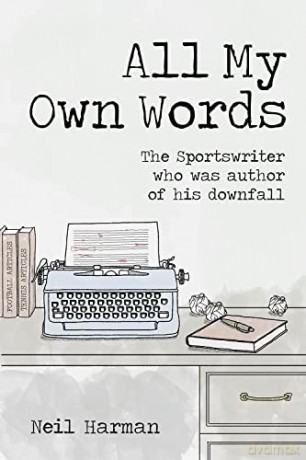 All My Own Words: The Sportswriter Who Was Author of His Own Downfall - Neil Harman [KSIĄŻKA]