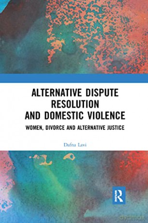 Alternative Dispute Resolution and Domestic Violence: Women, Divorce and Alternative Justice - Dafna Lavi [KSIĄŻKA]