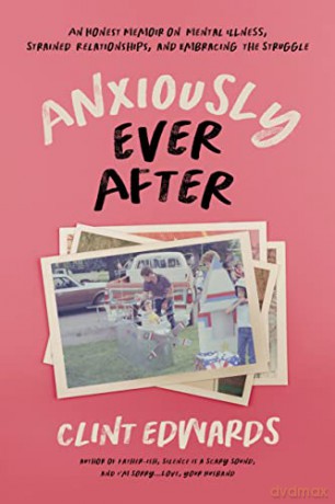 Anxiously Ever After: An Honest Memoir on Mental Illness, Strained Relationships, and Embracing the Struggle - Clint Edwards [KSIĄŻKA]