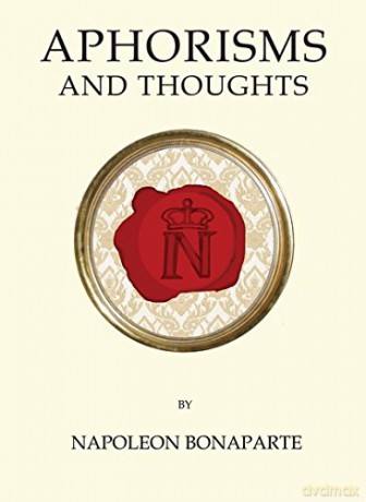 Aphorisms and Thoughts: Napoleon Bonaparte - Bonaparte Napoleon [KSIĄŻKA]