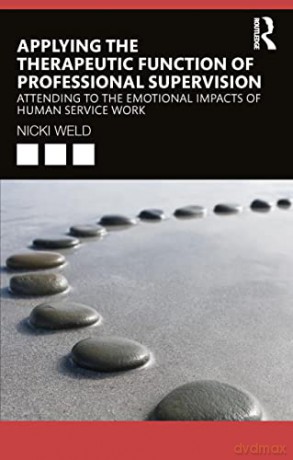 Applying the Therapeutic Function of Professional Supervision: Attending to the Emotional Impacts of Human Service Work - Nicki Weld [KSIĄŻKA]