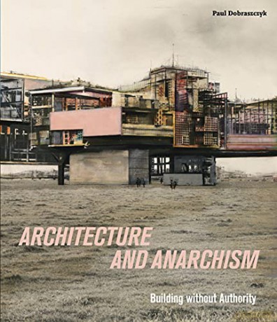 Architecture and Anarchism: Building without Authority [KSIĄŻKA]