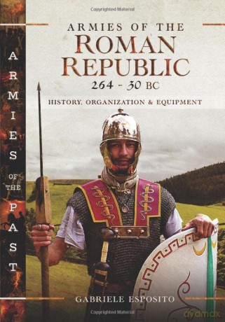 Armies of the Roman Republic 264-30 BC: History, Organization and Equipment - Gabriele Esposito [KSIĄŻKA]
