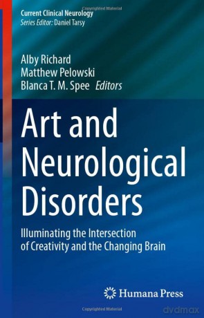 Art and Neurological Disorders: Illuminating the Intersection of Creativity and the Changing Brain - Alby Richard [KSIĄŻKA]