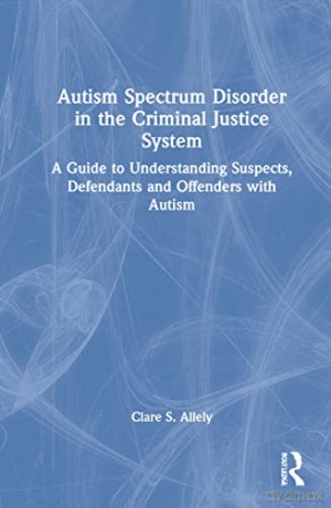 Autism Spectrum Disorder in the Criminal Justice System: A Guide to Understanding Suspects, Defendants and Offenders with Autism - Allely [KSIĄŻKA]