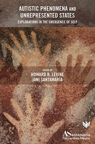 Autistic Phenomena and Unrepresented States: Explorations in the Emergence of Self - Howard B. Levine [KSIĄŻKA]