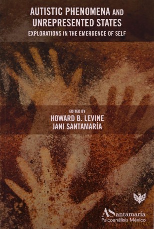 Autistic Phenomena and Unrepresented States: Explorations in the Emergence of Self - Howard B. Levine [KSIĄŻKA]