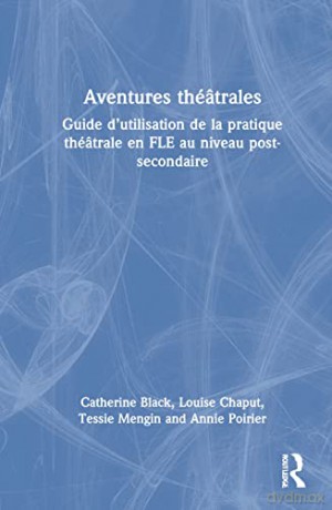 Aventures théâtrales: Guide d'utilisation de la pratique théâtrale en FLE au niveau post-secondaire - Catherine Black [KSIĄŻKA]