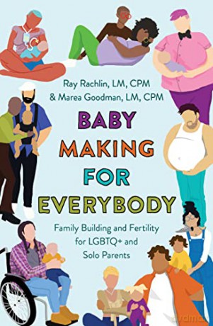 Baby Making for Everybody: Family Building and Fertility for LGBTQ+ and Solo Parents - Marea Goodman Cpm [KSIĄŻKA]
