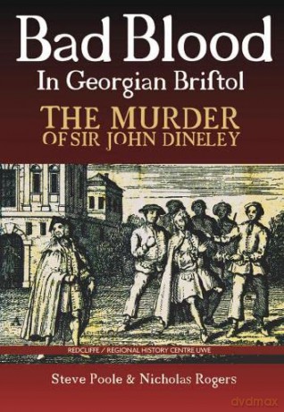 Bad Blood in Georgian Bristol. The Murder of Sir John Dineley: 5 - Steve Poole [KSIĄŻKA]