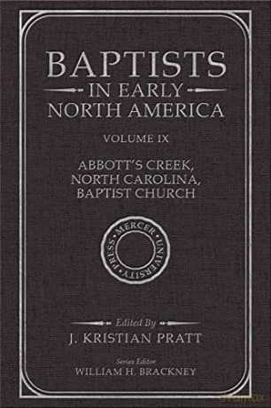 Baptists in Early North America: Volume IX - Abbott's Creek, North Carolina, Baptist Church: 9 - Pratt [KSIĄŻKA]