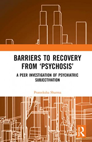 Barriers to Recovery from 'Psychosis': A Peer Investigation of Psychiatric Subjectivation - Prateeksha Sharma [KSIĄŻKA]