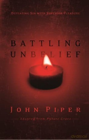 Battling Unbelief: Defeating Sin With Superior Pleasure - John Piper [KSIĄŻKA]
