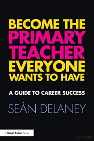 Become the Primary Teacher Everyone Wants to Have: A guide to career success - Sean Delaney [KSIĄŻKA]