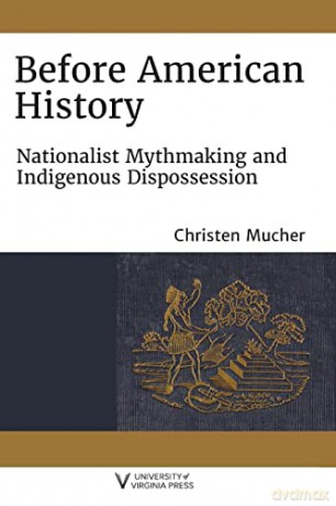 Before American History: Nationalist Mythmaking and Indigenous Dispossession - Mucher [KSIĄŻKA]
