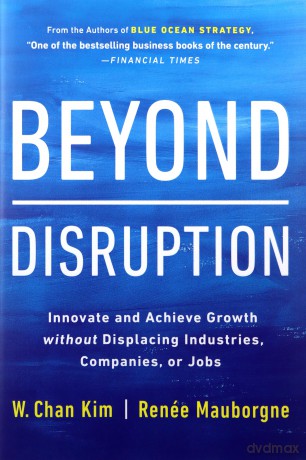 Beyond Disruption: Innovate and Achieve Growth without Displacing Industries, Companies, or Jobs - Chan Kim [KSIĄŻKA]