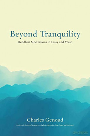 Beyond Tranquility: Buddhist Meditations in Essay and Verse - Charles Genoud [KSIĄŻKA]
