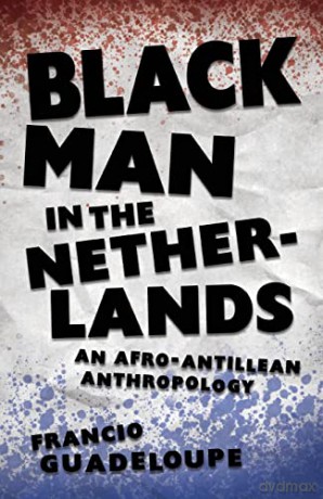 Black Man in the Netherlands: An Afro-Antillean Anthropology - Guadeloupe [KSIĄŻKA]