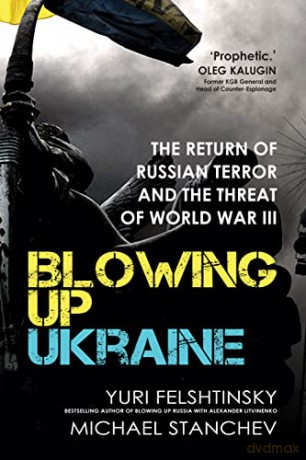 Blowing up Ukraine: The Return of Russian Terror and the Threat of World War III - Yuri Felshtinsky [KSIĄŻKA]
