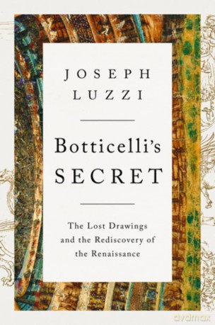 Botticelli's Secret: The Lost Drawings and the Discovery of the Renaissance: The Lost Drawings and the Rediscovery of the Renaissance - Joseph Luzzi [KSIĄŻKA]
