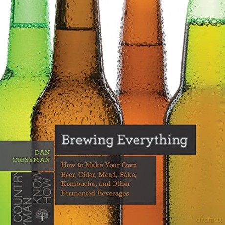 Brewing Everything - How to Make Your Own Beer, Cider, Mead, Sake, Kombucha, and Other Fermented Beverages - Dan Crissman [KSIĄŻKA]