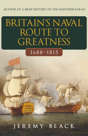 Britain's Naval Route to Greatness 1688-1815 - Jeremy Black [KSIĄŻKA]