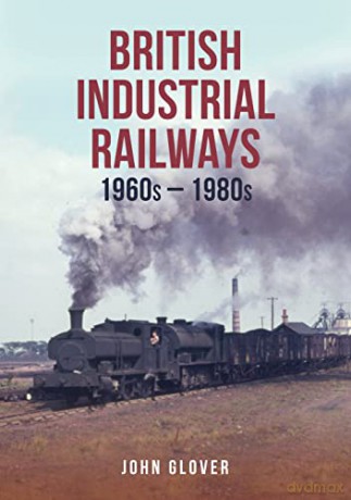 British Industrial Railways: 1960s-1980s - John Glover [KSIĄŻKA]