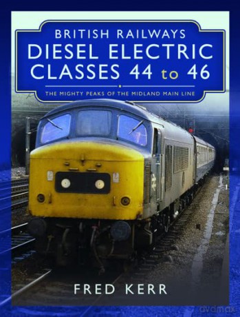 British Railways Diesel Electric Classes 44 to 46: The Mighty Peaks of the Midland Main Line - Fred Kerr [KSIĄŻKA]