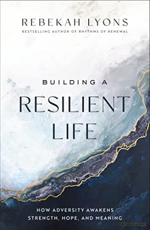 Building a Resilient Life: How Adversity Awakens Strength, Hope, and Meaning - Lyons Rebekah [KSIĄŻKA]