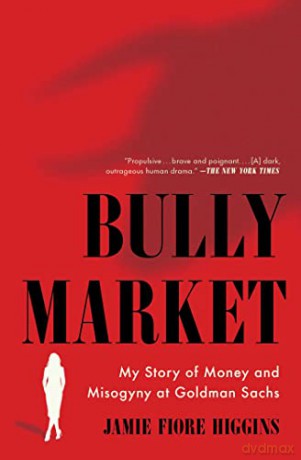 Bully Market: My Story of Money and Misogyny at Goldman Sachs - Jamie Fiore Higgins [KSIĄŻKA]