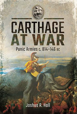 Carthage at War: Punic Armies c. 814-146 BC - Joshua R Hall [KSIĄŻKA]