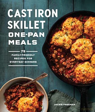 Cast Iron Skillet One-Pan Meals: 75 Family-Friendly Recipes for Everyday Dinners - Jackie Freeman [KSIĄŻKA]