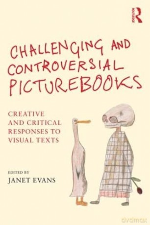 Challenging and Controversial Picturebooks: Creative and critical responses to visual texts - Janet Evans [KSIĄŻKA]