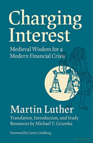Charging Interest: Medieval Wisdom for a Modern Financial Crisis - Martin Luther [KSIĄŻKA]