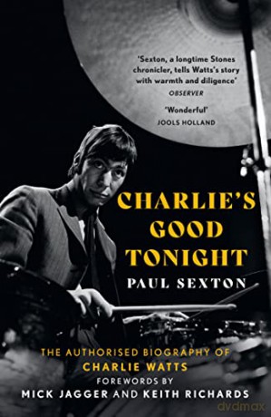 Charlie's Good Tonight: The Authorised Biography of The Rolling Stones' Charlie Watts - Paul Sexton [KSIĄŻKA]