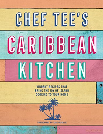 Chef Tee's Caribbean Kitchen: Vibrant recipes that bring the joy of island cooking to your home - Chef Tee [KSIĄŻKA]