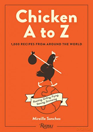 Chicken A to Z: Roasting, Grilling, Frying, Stewing, Simmering - Mireille Sanchez [KSIĄŻKA]