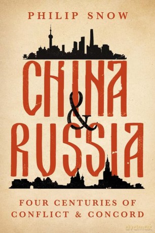 China and Russia: Four Centuries of Conflict and Concord - Philip Snow [KSIĄŻKA]