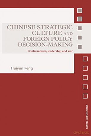Chinese Strategic Culture and Foreign Policy Decision-Making: Confucianism, Leadership and War - Huiyun Feng [KSIĄŻKA]