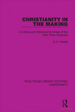 Christianity in the Making: A Critical and Historical Summary of the First Three Centuries - S. H. Hooke [KSIĄŻKA]