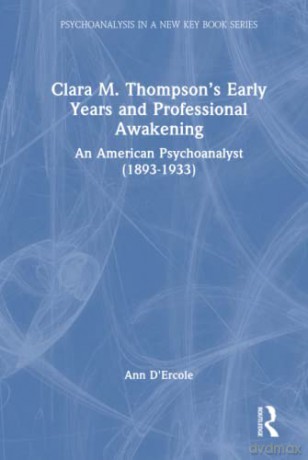 Clara M. Thompson's Early Years and Professional Awakening: An American Psychoanalyst - Ann D'ercole [KSIĄŻKA]